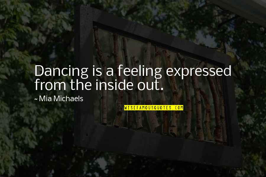 Melnikoff Walsh Quotes By Mia Michaels: Dancing is a feeling expressed from the inside
