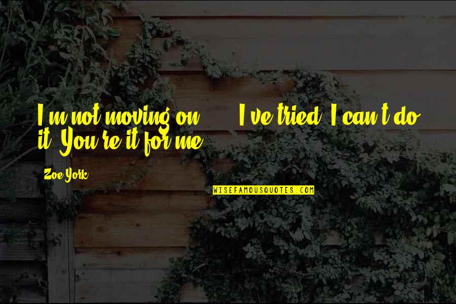 Melnikoff Walsh Quotes By Zoe York: I'm not moving on ... . I've tried.
