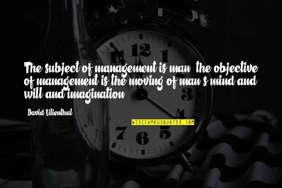 Melnyk Fineout Overholt Quotes By David Lilienthal: The subject of management is man; the objective Melnyk Fineout Overholt Quotes By David Lilienthal: The subject of management is man; the objective