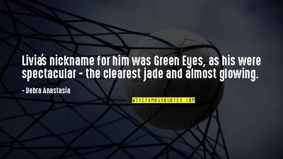 Melnyk Wiseman Quotes By Debra Anastasia: Livia's nickname for him was Green Eyes, as Melnyk Wiseman Quotes By Debra Anastasia: Livia's nickname for him was Green Eyes, as
