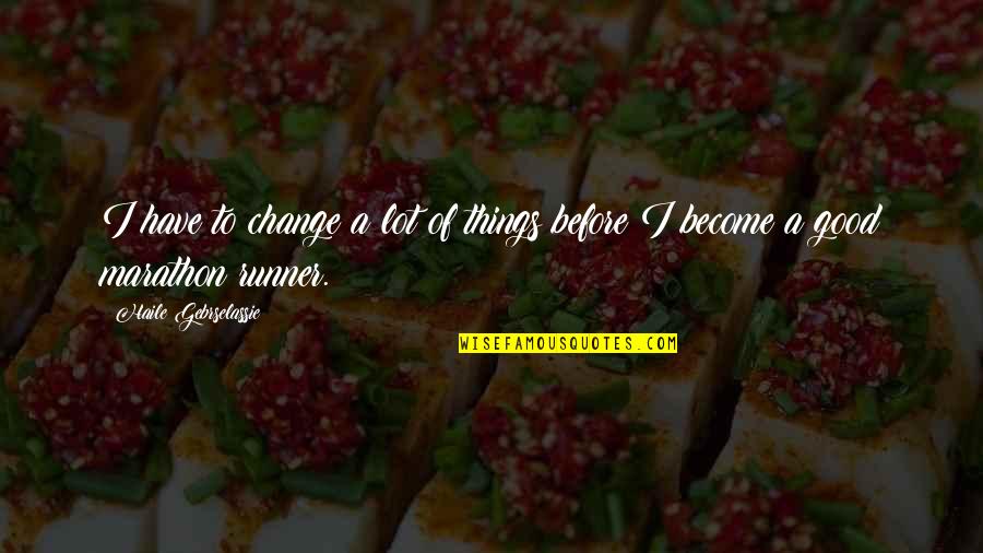Melnyk Wiseman Quotes By Haile Gebrselassie: I have to change a lot of things Melnyk Wiseman Quotes By Haile Gebrselassie: I have to change a lot of things
