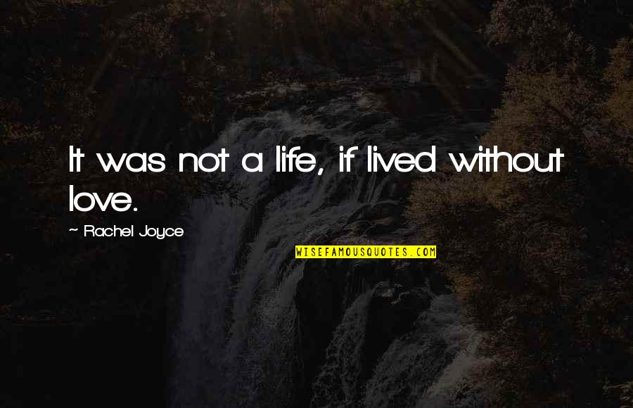 Melocco Mikl S Quotes By Rachel Joyce: It was not a life, if lived without Melocco Mikl S Quotes By Rachel Joyce: It was not a life, if lived without