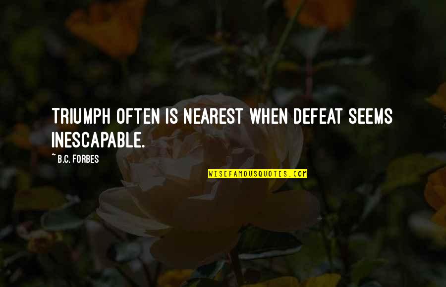 Meloche Windows Quotes By B.C. Forbes: Triumph often is nearest when defeat seems inescapable. Meloche Windows Quotes By B.C. Forbes: Triumph often is nearest when defeat seems inescapable.