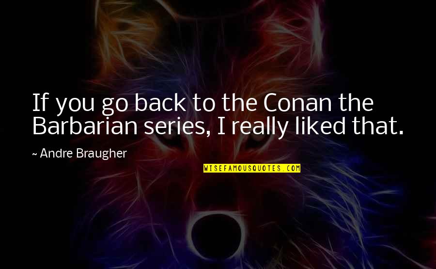 Melodas Quotes By Andre Braugher: If you go back to the Conan the