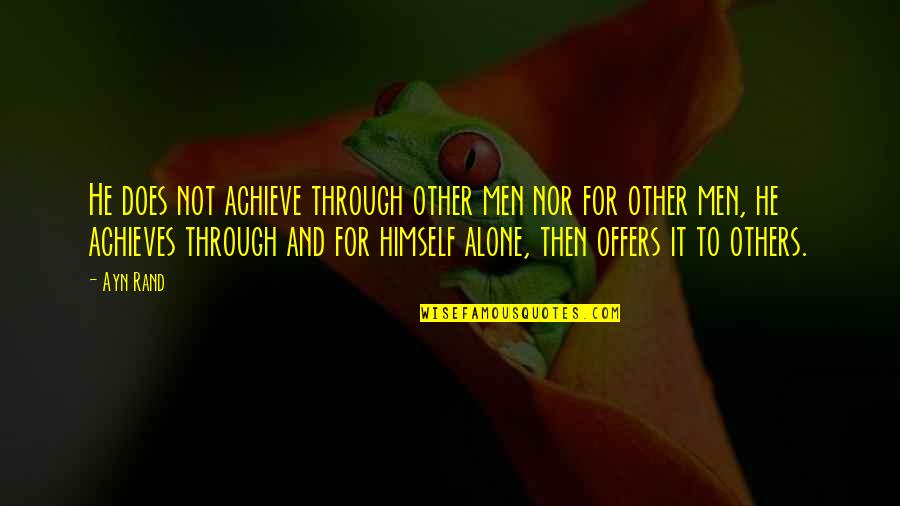 Melodia Designs Quotes By Ayn Rand: He does not achieve through other men nor