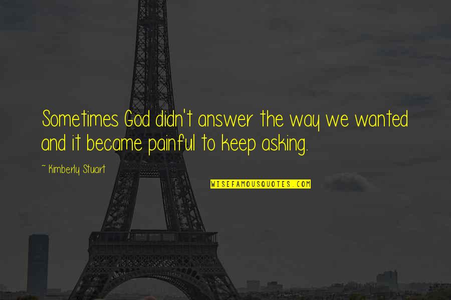 Melodians Babylon Quotes By Kimberly Stuart: Sometimes God didn't answer the way we wanted