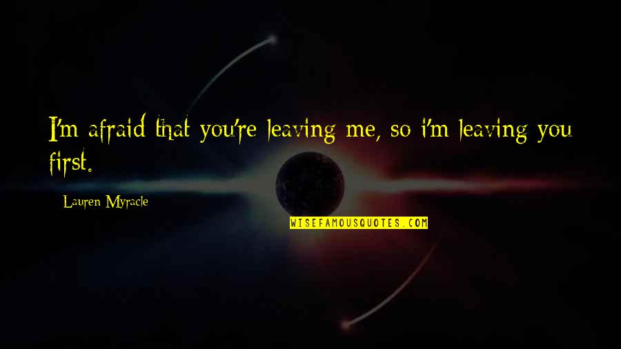 Melodians Babylon Quotes By Lauren Myracle: I'm afraid that you're leaving me, so i'm