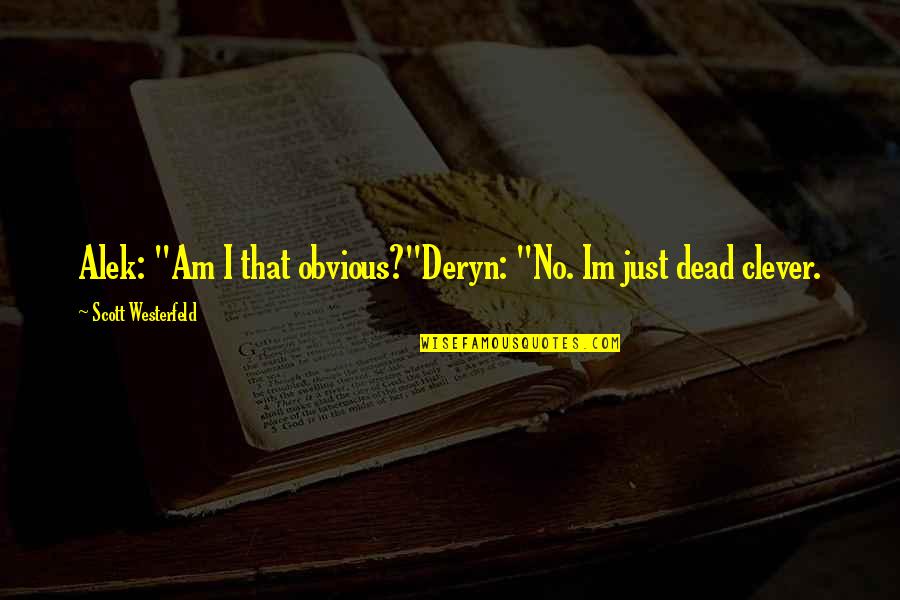 Melodians Babylon Quotes By Scott Westerfeld: Alek: "Am I that obvious?"Deryn: "No. Im just