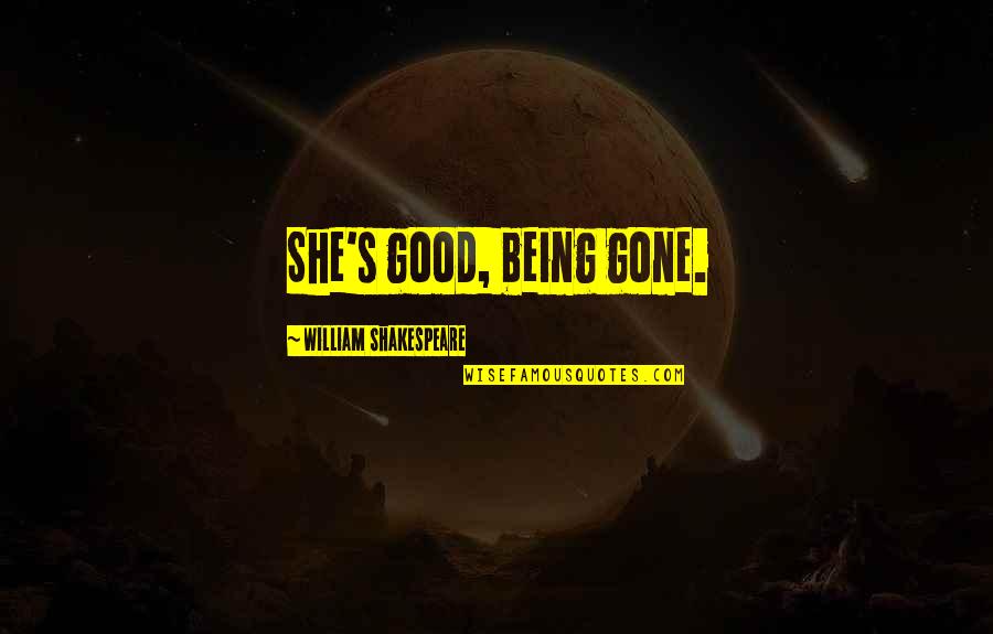 Melodians Babylon Quotes By William Shakespeare: She's good, being gone.