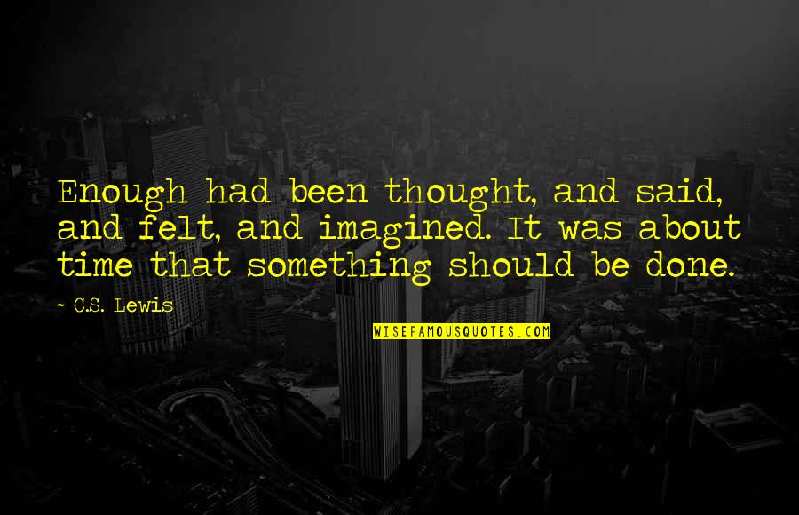 Melodians Spelling Quotes By C.S. Lewis: Enough had been thought, and said, and felt, Melodians Spelling Quotes By C.S. Lewis: Enough had been thought, and said, and felt,