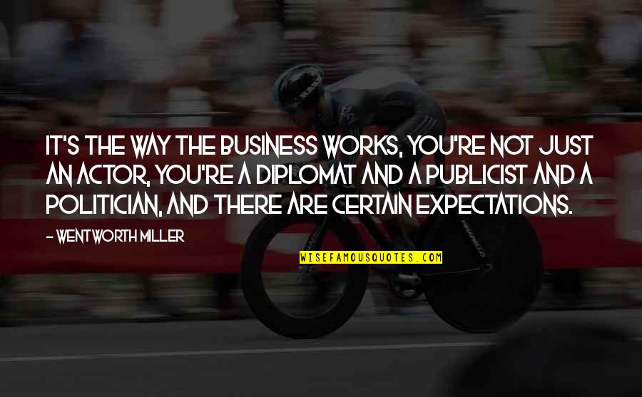 Melodic Intonation Quotes By Wentworth Miller: It's the way the business works, you're not Melodic Intonation Quotes By Wentworth Miller: It's the way the business works, you're not