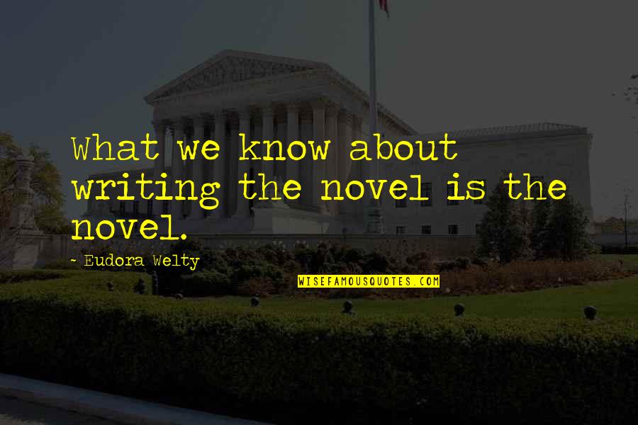 Melodie Beattie Surrender Quotes By Eudora Welty: What we know about writing the novel is Melodie Beattie Surrender Quotes By Eudora Welty: What we know about writing the novel is