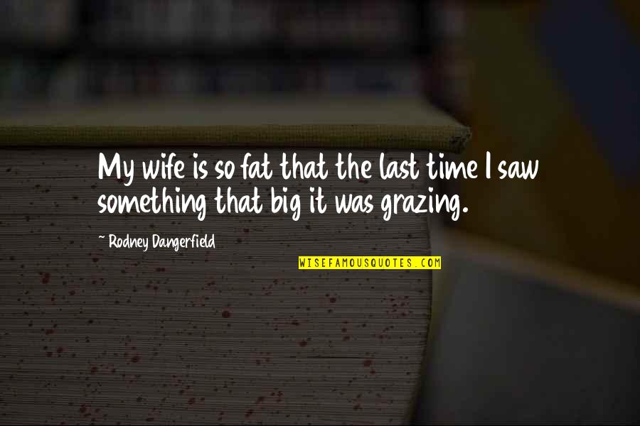 Melodies And Memories Quotes By Rodney Dangerfield: My wife is so fat that the last Melodies And Memories Quotes By Rodney Dangerfield: My wife is so fat that the last