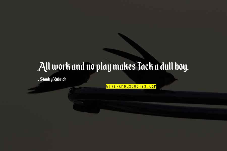 Melodies And Memories Quotes By Stanley Kubrick: All work and no play makes Jack a Melodies And Memories Quotes By Stanley Kubrick: All work and no play makes Jack a