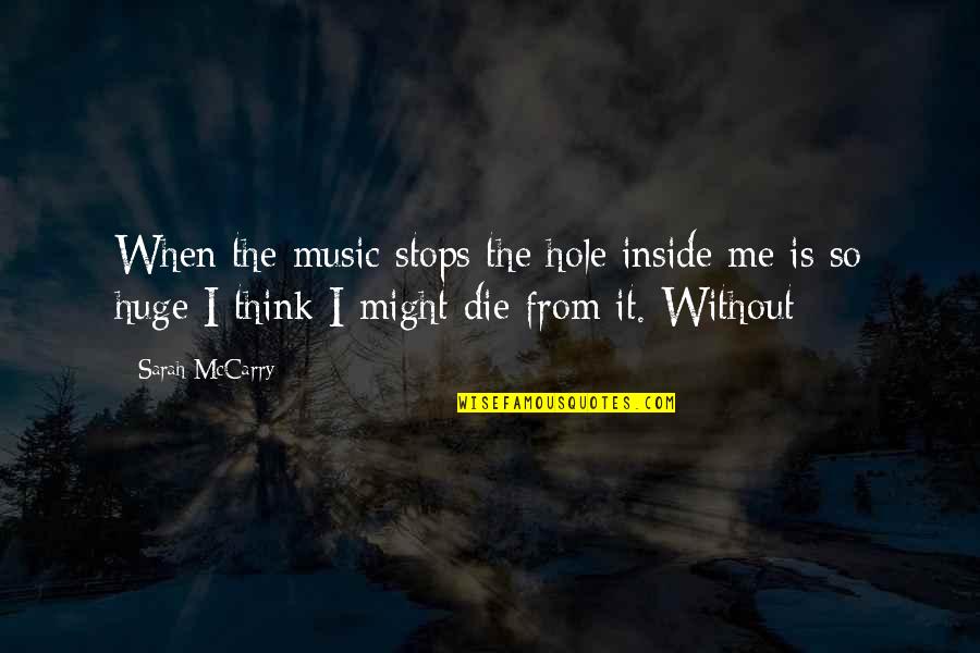 Melodious Synonyms Quotes By Sarah McCarry: When the music stops the hole inside me
