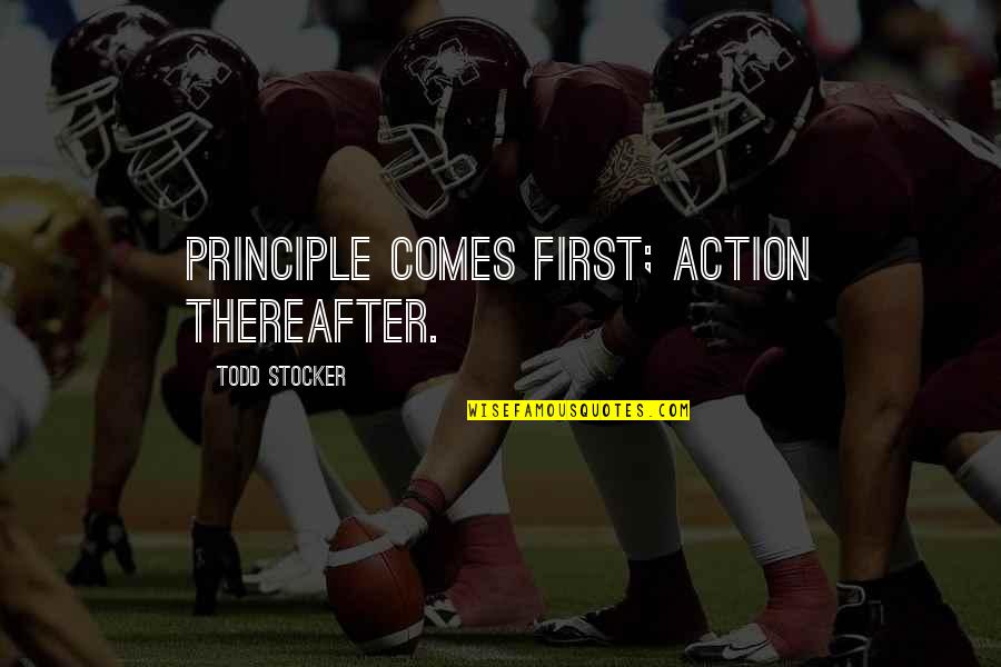 Melodious Synonyms Quotes By Todd Stocker: Principle comes first; action thereafter.