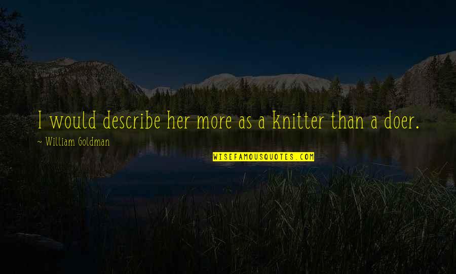 Melodrama Example Quotes By William Goldman: I would describe her more as a knitter Melodrama Example Quotes By William Goldman: I would describe her more as a knitter