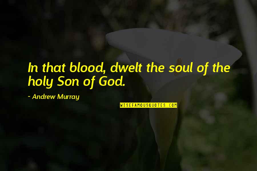 Melodrama Hero Quotes By Andrew Murray: In that blood, dwelt the soul of the