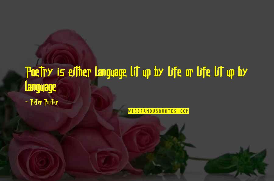Melodramas Of Beset Quotes By Peter Porter: Poetry is either language lit up by life