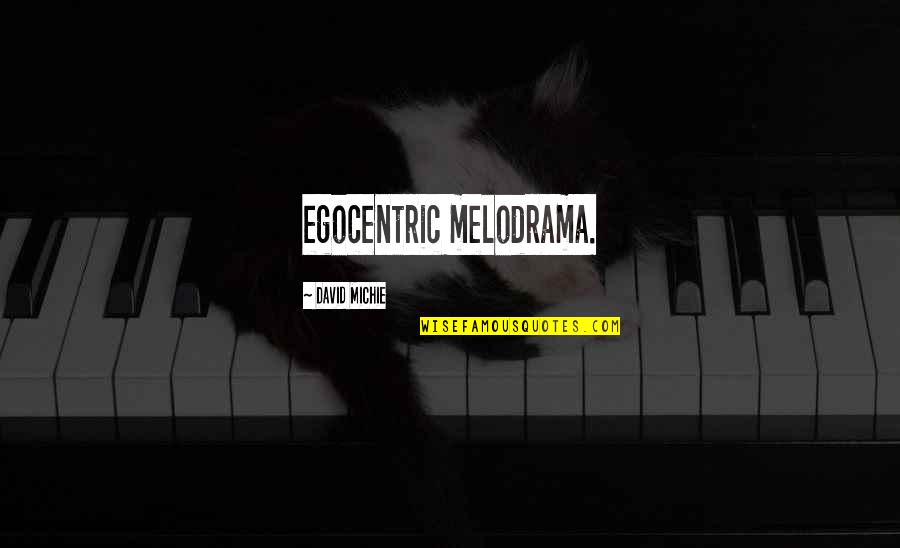 Melodrama's Quotes By David Michie: egocentric melodrama.