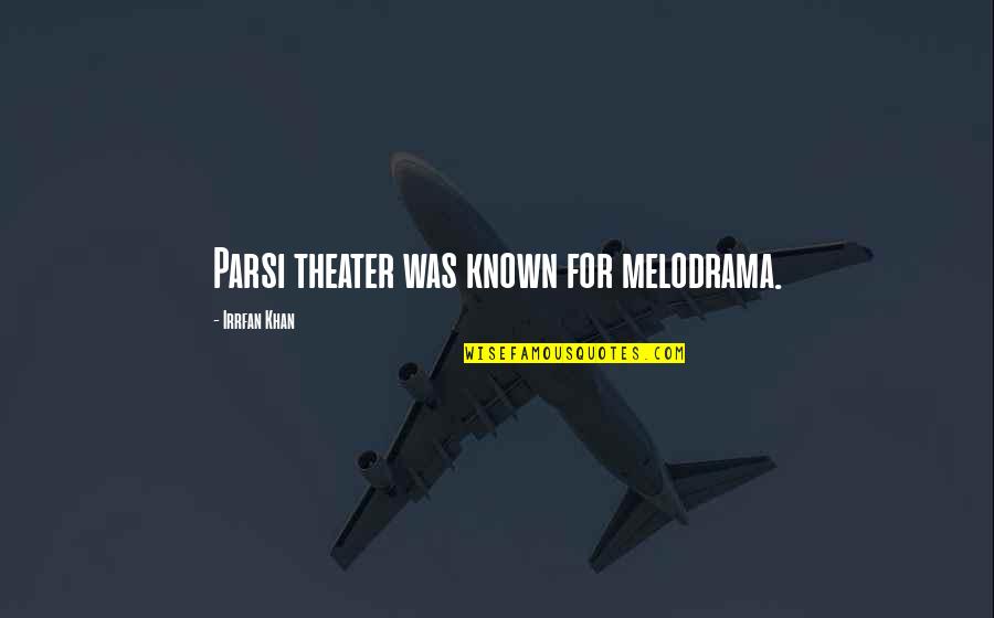 Melodrama's Quotes By Irrfan Khan: Parsi theater was known for melodrama.
