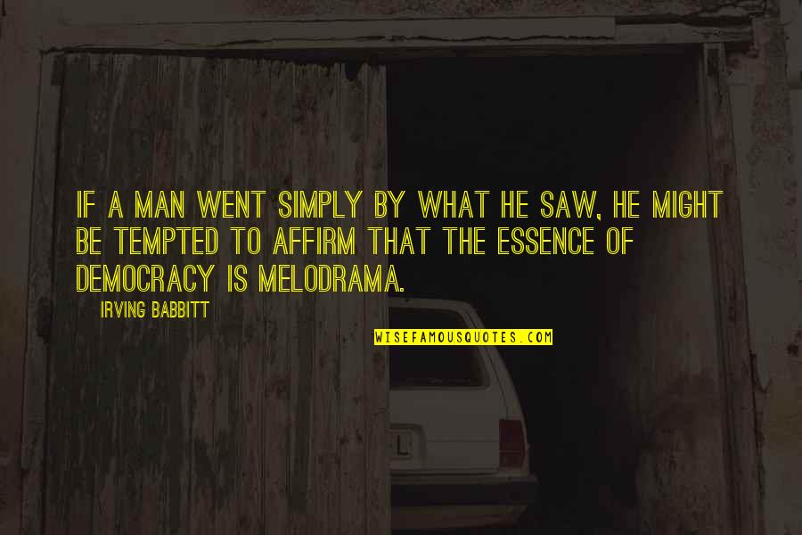 Melodrama's Quotes By Irving Babbitt: If a man went simply by what he