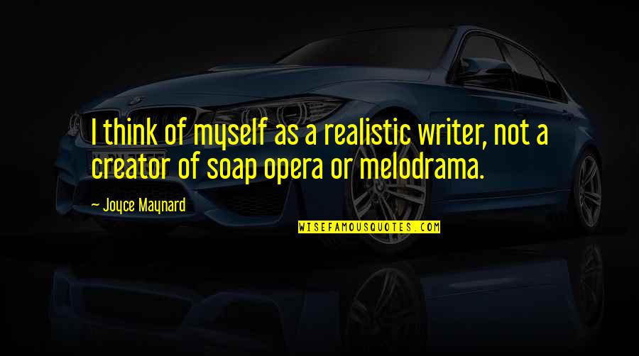 Melodrama's Quotes By Joyce Maynard: I think of myself as a realistic writer,