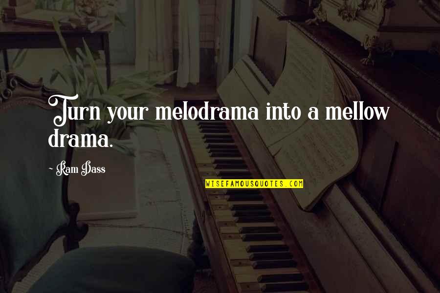 Melodrama's Quotes By Ram Dass: Turn your melodrama into a mellow drama.