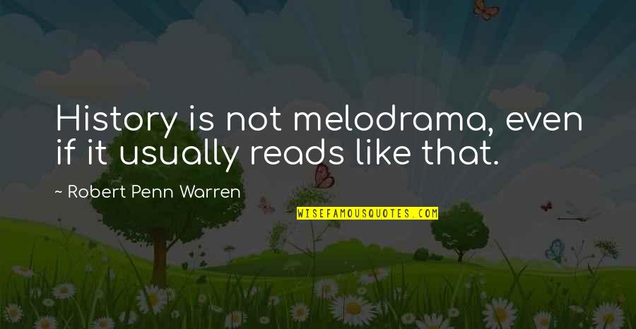 Melodrama's Quotes By Robert Penn Warren: History is not melodrama, even if it usually