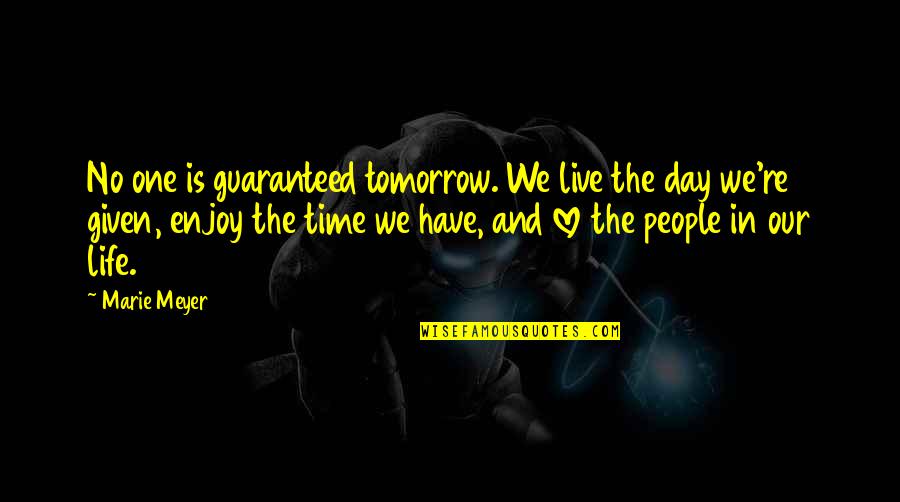Melodramebi Quotes By Marie Meyer: No one is guaranteed tomorrow. We live the Melodramebi Quotes By Marie Meyer: No one is guaranteed tomorrow. We live the