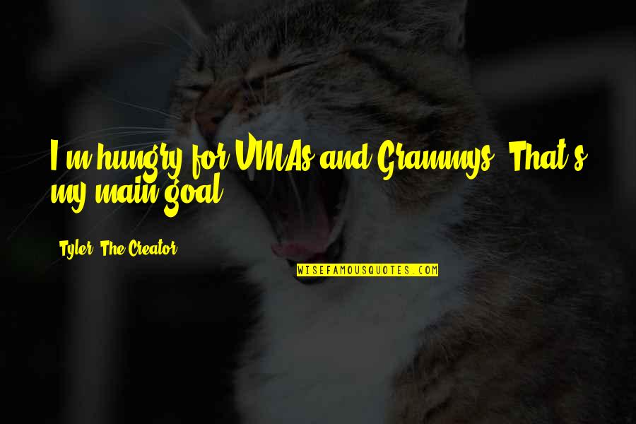Melodramebi Quotes By Tyler, The Creator: I'm hungry for VMAs and Grammys. That's my Melodramebi Quotes By Tyler, The Creator: I'm hungry for VMAs and Grammys. That's my