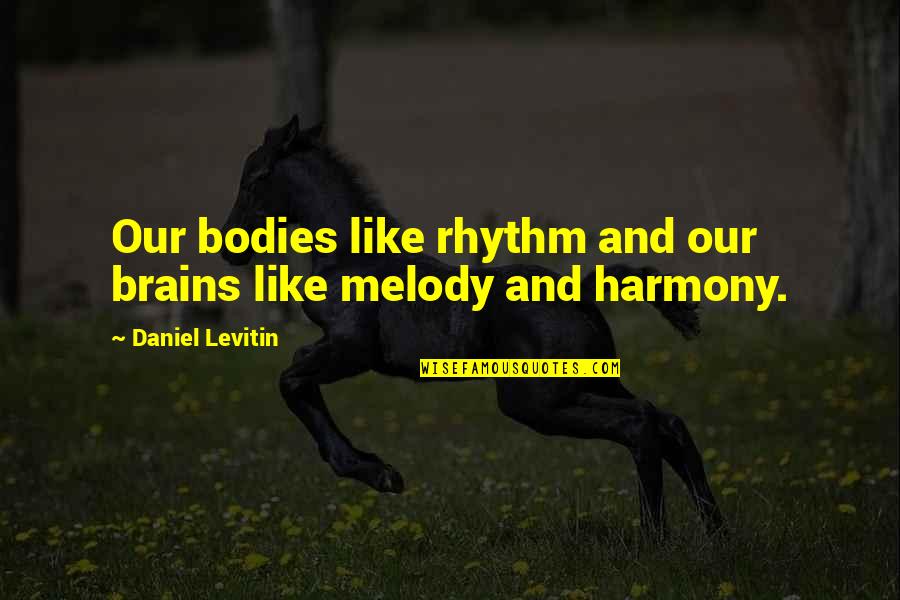 Melody And Harmony Quotes By Daniel Levitin: Our bodies like rhythm and our brains like