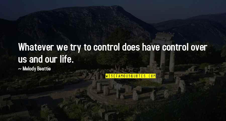Melody And Life Quotes By Melody Beattie: Whatever we try to control does have control