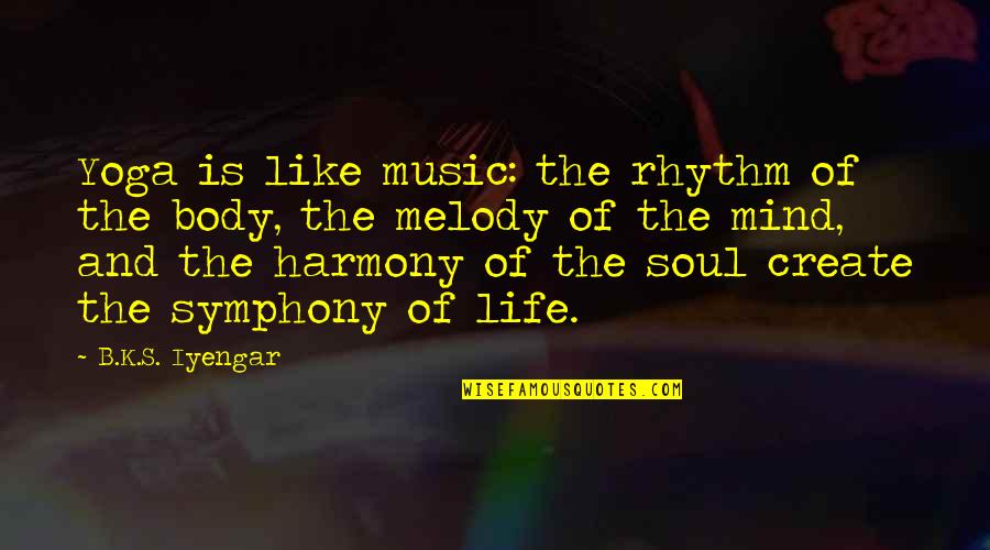 Melody And Rhythm Quotes By B.K.S. Iyengar: Yoga is like music: the rhythm of the