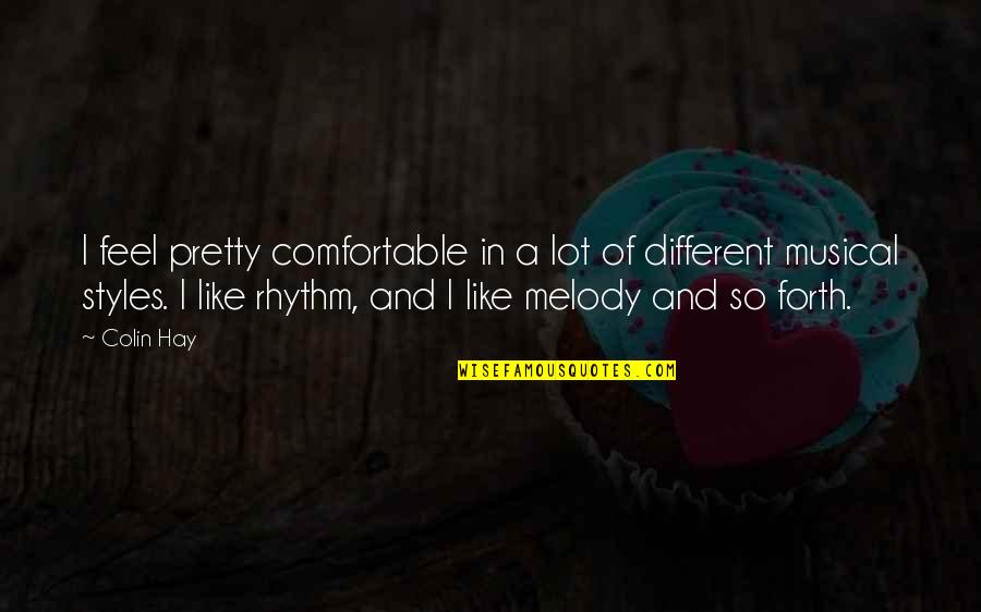 Melody And Rhythm Quotes By Colin Hay: I feel pretty comfortable in a lot of