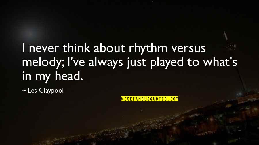 Melody And Rhythm Quotes By Les Claypool: I never think about rhythm versus melody; I've Melody And Rhythm Quotes By Les Claypool: I never think about rhythm versus melody; I've