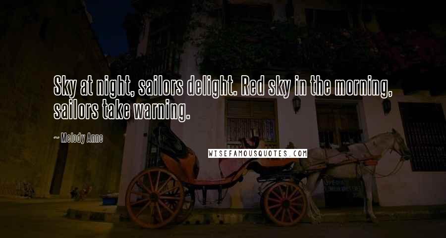 Melody Anne quotes: Sky at night, sailors delight. Red sky in the morning, sailors take warning.