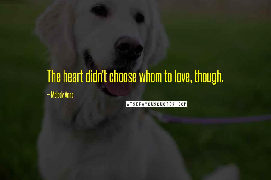 Melody Anne quotes: The heart didn't choose whom to love, though.