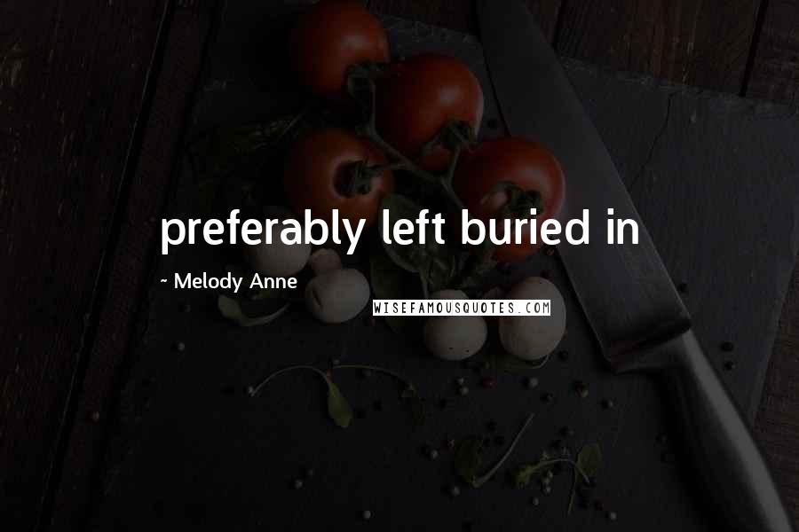 Melody Anne quotes: preferably left buried in