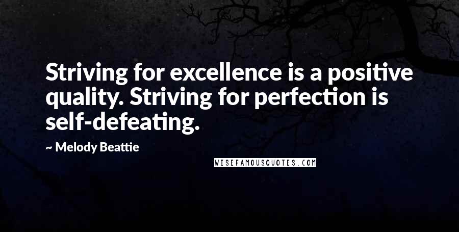 Melody Beattie quotes: Striving for excellence is a positive quality. Striving for perfection is self-defeating.