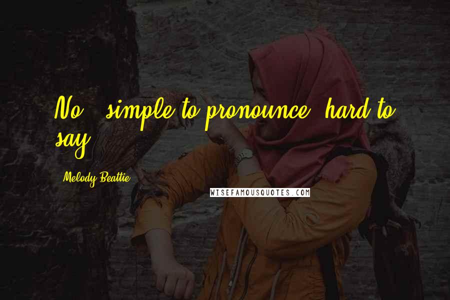 Melody Beattie quotes: No - simple to pronounce, hard to say.