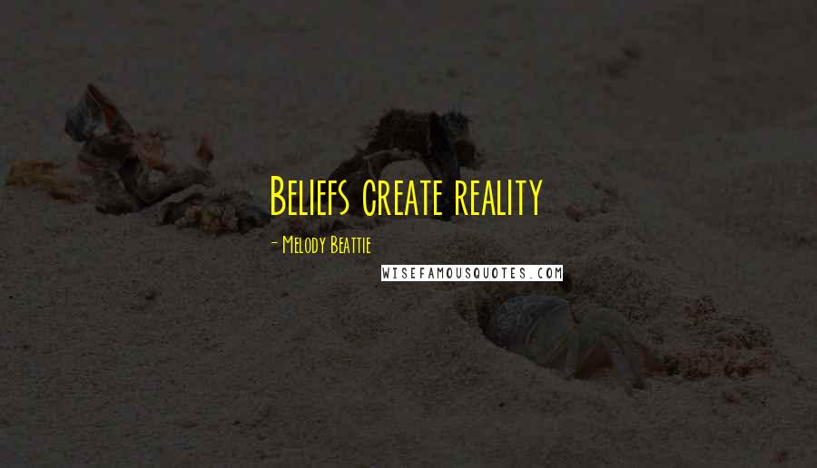 Melody Beattie quotes: Beliefs create reality