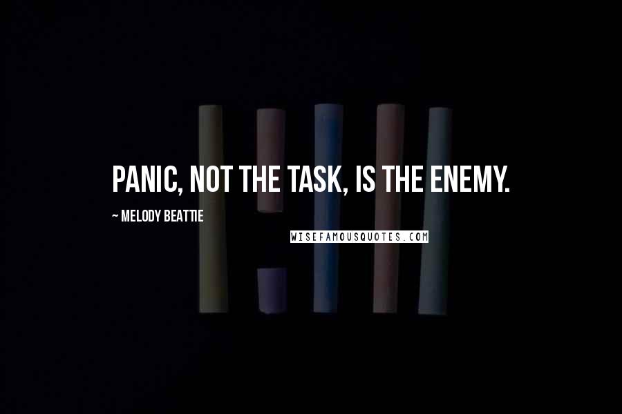 Melody Beattie quotes: Panic, not the task, is the enemy. Melody Beattie quotes: Panic, not the task, is the enemy.