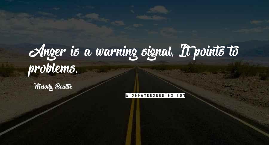 Melody Beattie quotes: Anger is a warning signal. It points to problems.