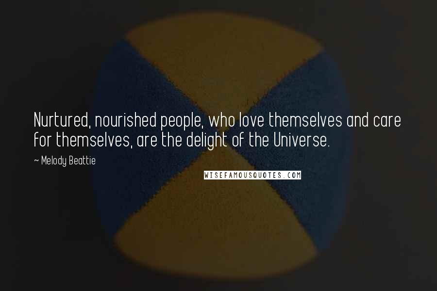 Melody Beattie quotes: Nurtured, nourished people, who love themselves and care for themselves, are the delight of the Universe.