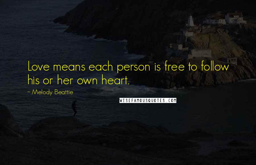 Melody Beattie quotes: Love means each person is free to follow his or her own heart.