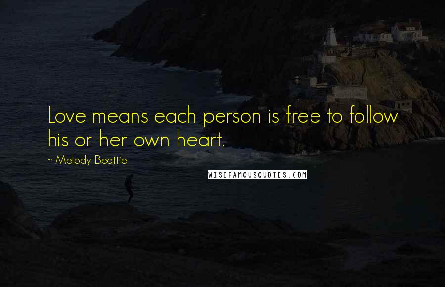 Melody Beattie quotes: Love means each person is free to follow his or her own heart. Melody Beattie quotes: Love means each person is free to follow his or her own heart.