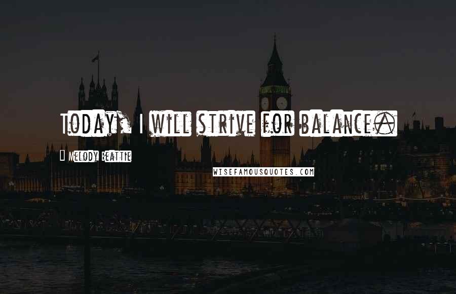 Melody Beattie quotes: Today, I will strive for balance.