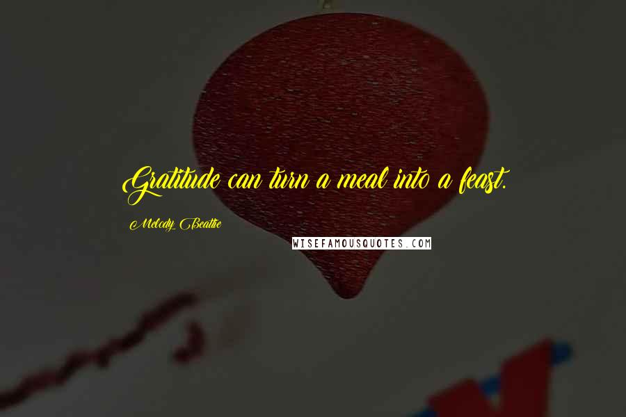 Melody Beattie quotes: Gratitude can turn a meal into a feast.