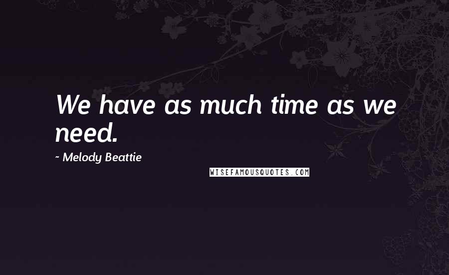 Melody Beattie quotes: We have as much time as we need. Melody Beattie quotes: We have as much time as we need.